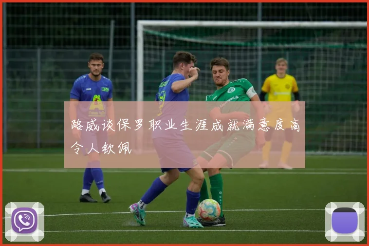 路威谈保罗职业生涯成就满意度高令人钦佩